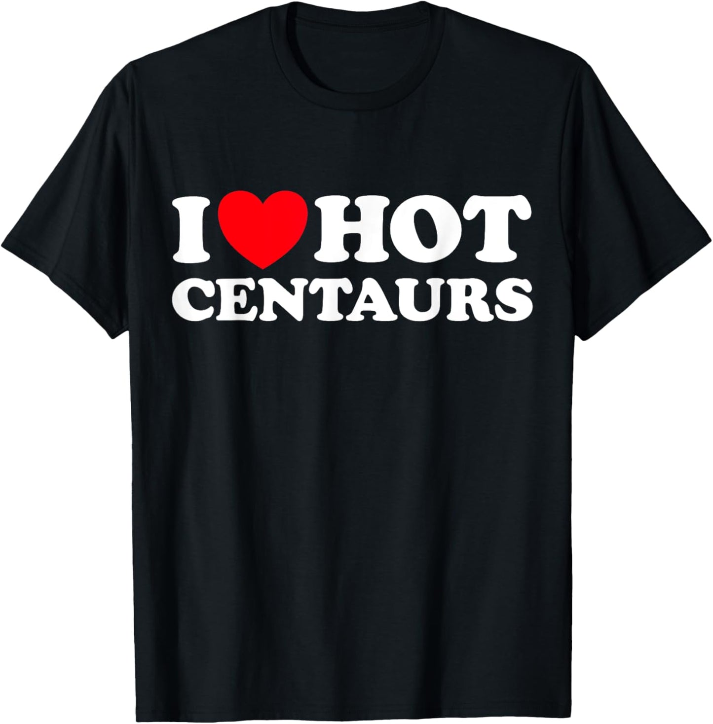 I Love Hot Centaurs - Funny Greek Myth Monster Horse Man Fan T-Shirt - T-Shirt | Black