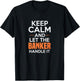 Keep Calm And Let The Banker Handle It Funny Banking Apparel T-Shirt - T-Shirt | Black