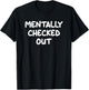 Mentally Checked Out, Funny, Jokes, Sarcastic T-Shirt - T-Shirt | Black