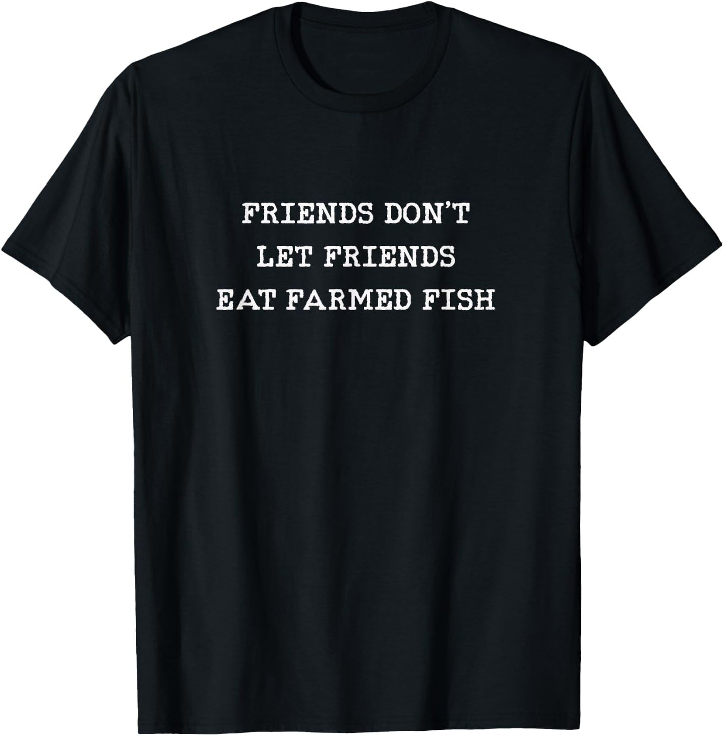Friends Don't Let Friends Eat Farmed Fish Commercial Seafood T-Shirt - T-Shirt | Black
