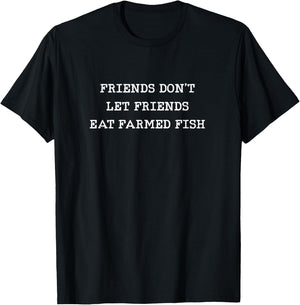 Friends Don't Let Friends Eat Farmed Fish Commercial Seafood T-Shirt - T-Shirt | Black
