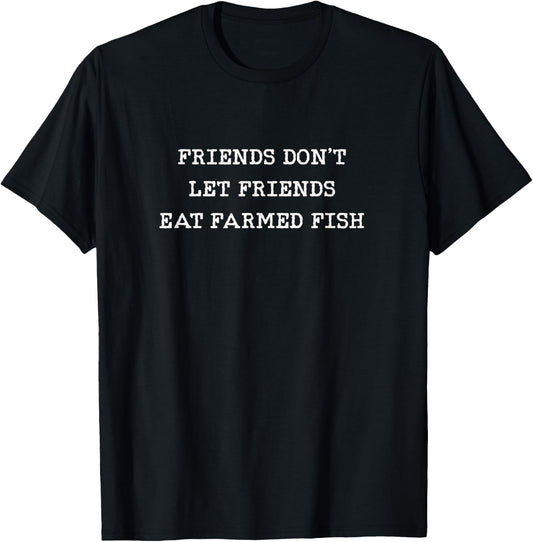 Friends Don't Let Friends Eat Farmed Fish Commercial Seafood T-Shirt - T-Shirt | Black