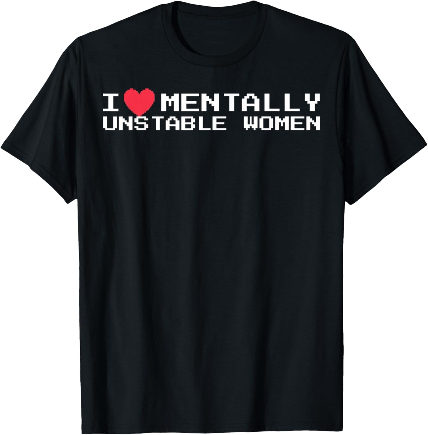 I Love Mentally Unstable Women Funny Gifts T-Shirt - T-Shirt | Black