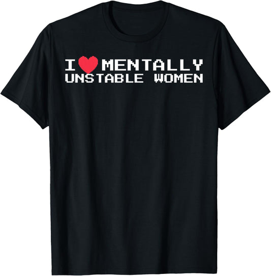 I Love Mentally Unstable Women Funny Gifts T-Shirt - T-Shirt | Black