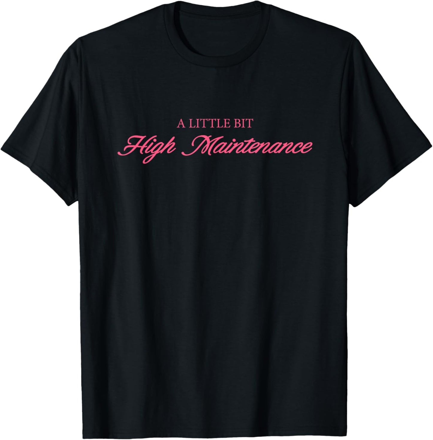 A Little Bit High Maintenance Quote T-Shirt - T-Shirt | Black