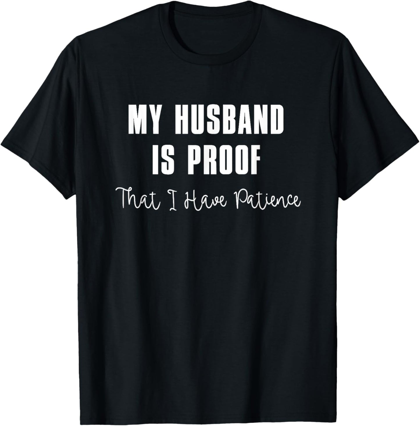 My Husband is Proof That I Have Patience T-Shirt - T-Shirt | Black