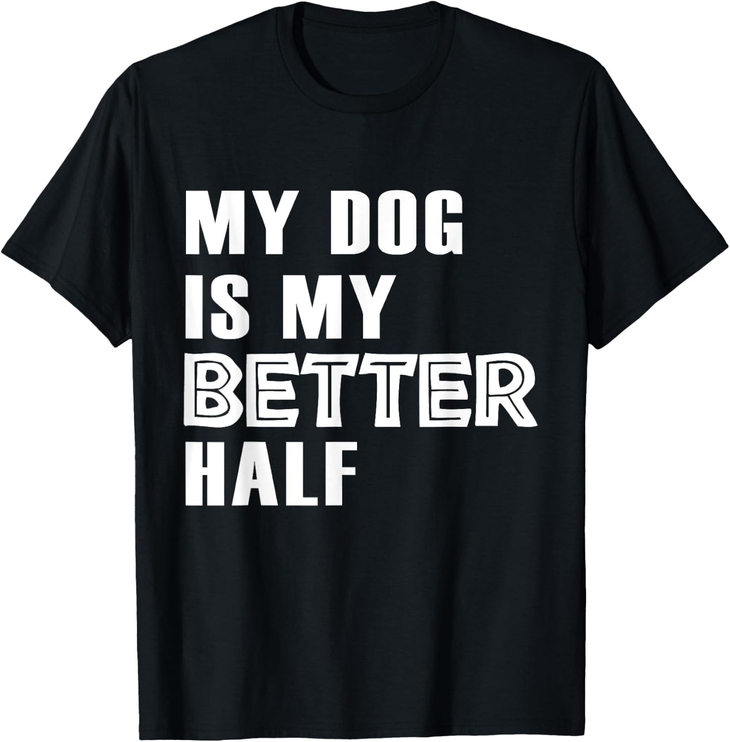 Dog Lover Funny - My Dog Is My Better Half T-Shirt - T-Shirt | Black