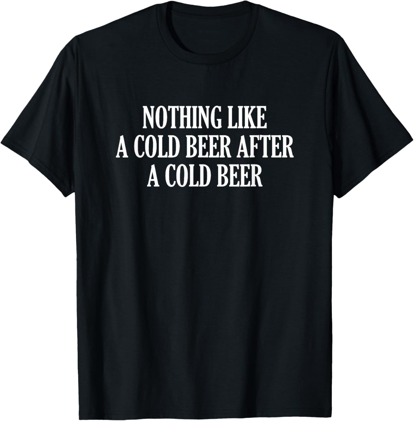 Nothing Like A Cold Beer After A Cold Beer T-Shirt - T-Shirt | Black