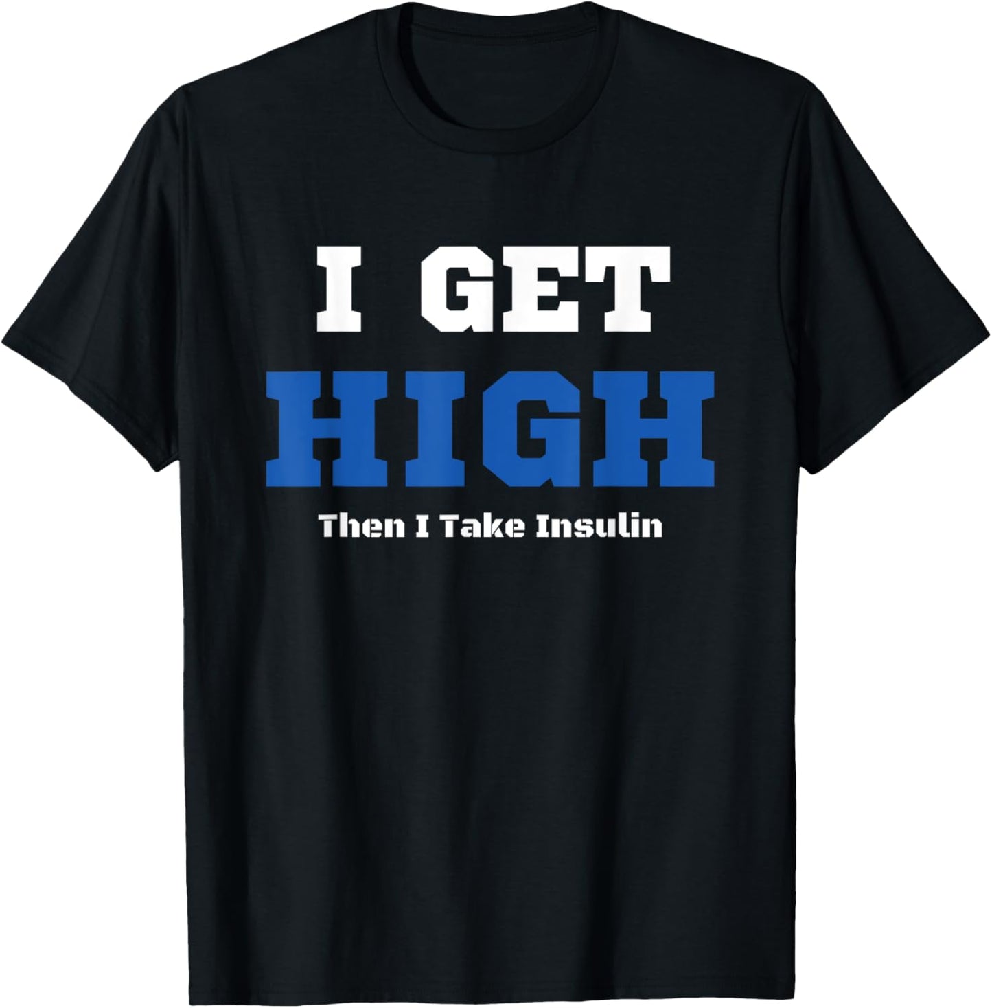 I Get High Then I Take Insulin T2D Diabetes Awareness T-Shirt - T-Shirt | Black