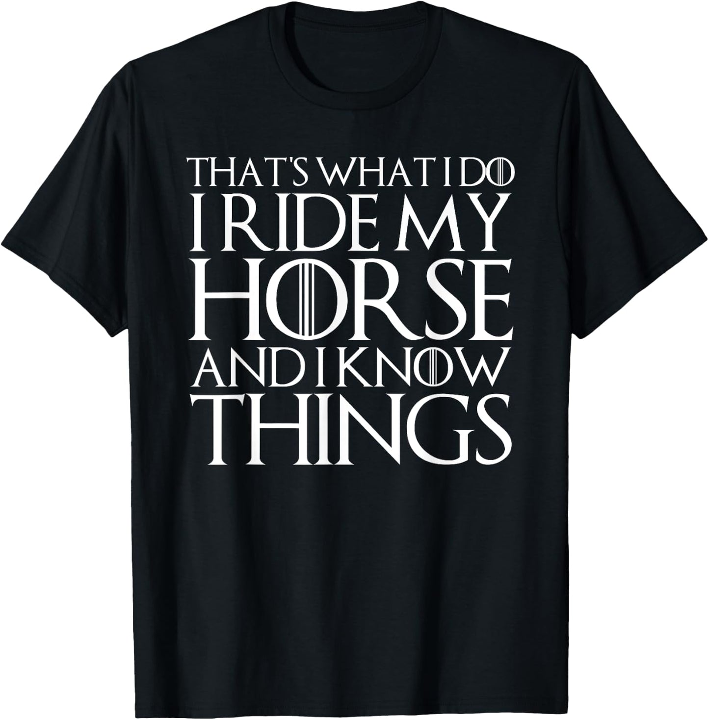 That's What I Do I Ride My Horse and I Know Things T-Shirt - T-Shirt | Black