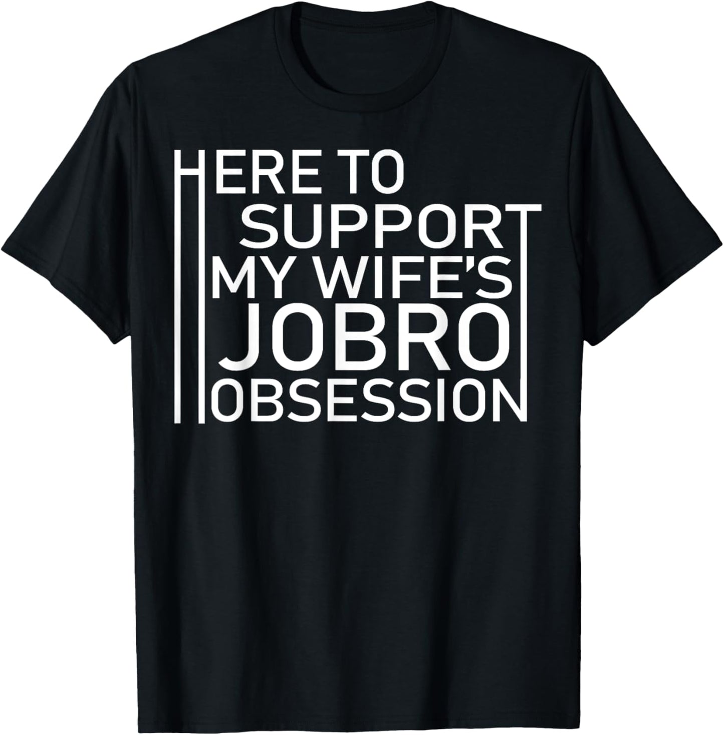 Here To Support My Wife's Jobro Obsessiont T-Shirt - T-Shirt | Black