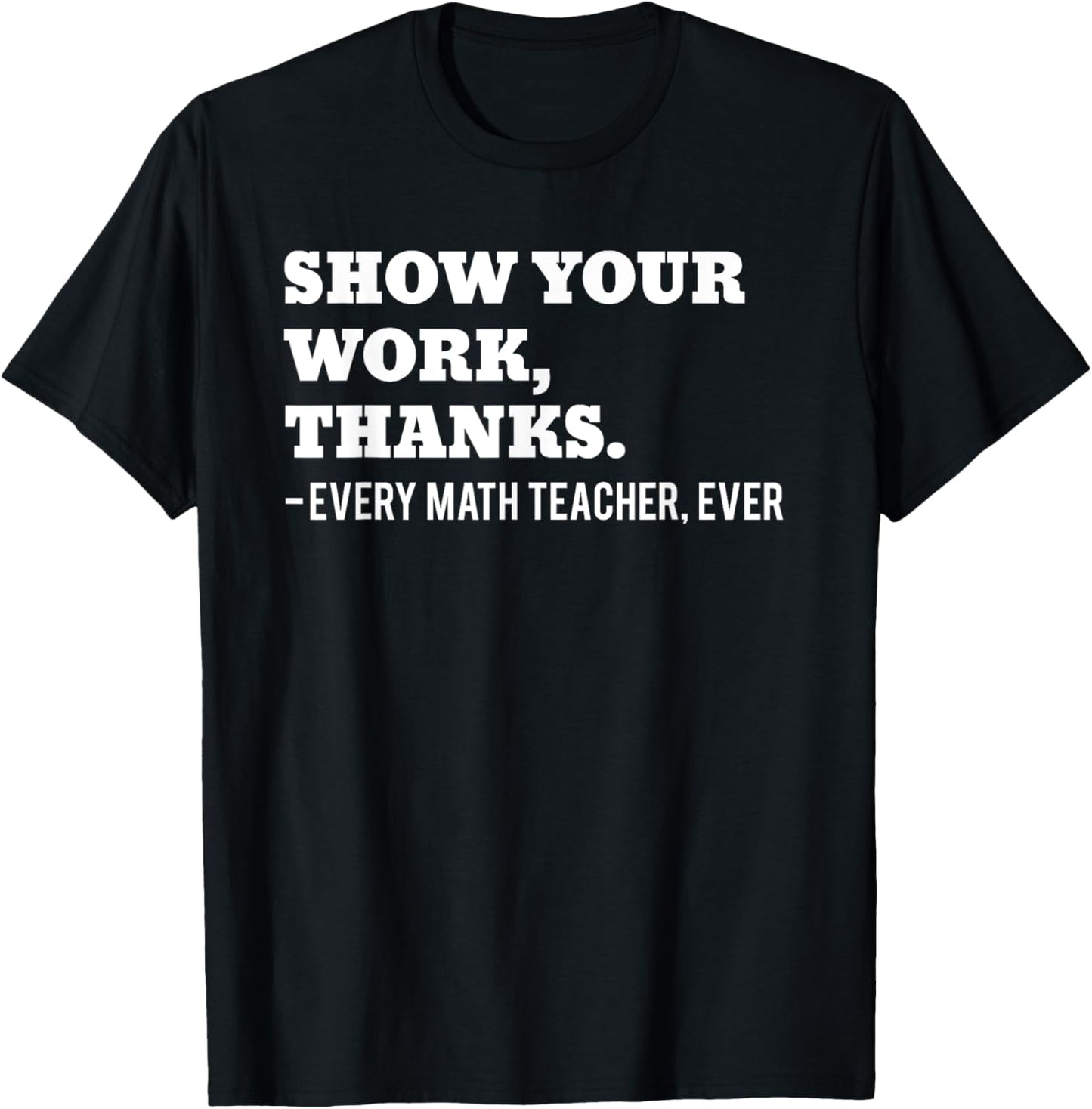 Show Your Work, Thanks Math Teacher Funny Men Women T-Shirt - T-Shirt | Black