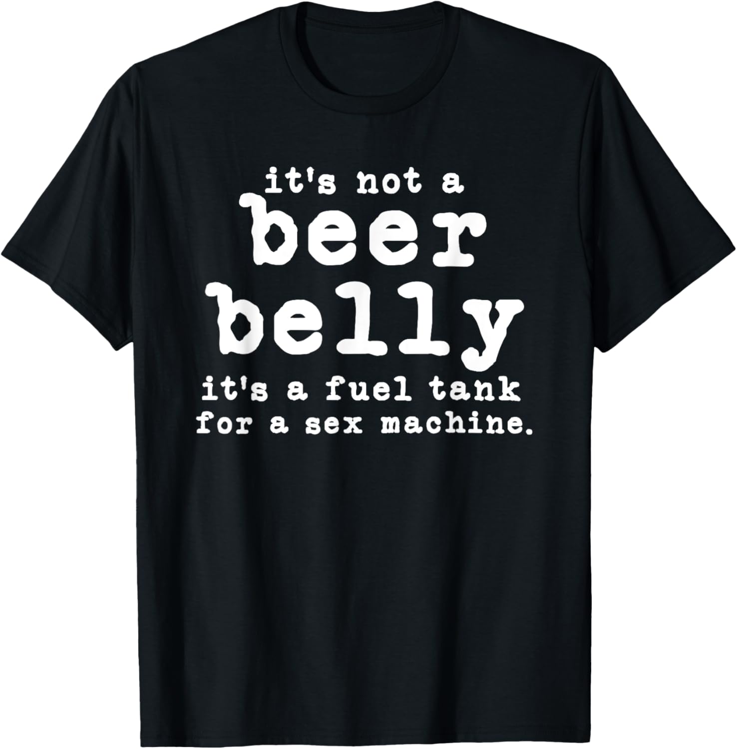 it's not a beer belly It's a fuel tank for a sex machine T-Shirt - T-Shirt | Black