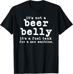 it's not a beer belly It's a fuel tank for a sex machine T-Shirt - T-Shirt | Black