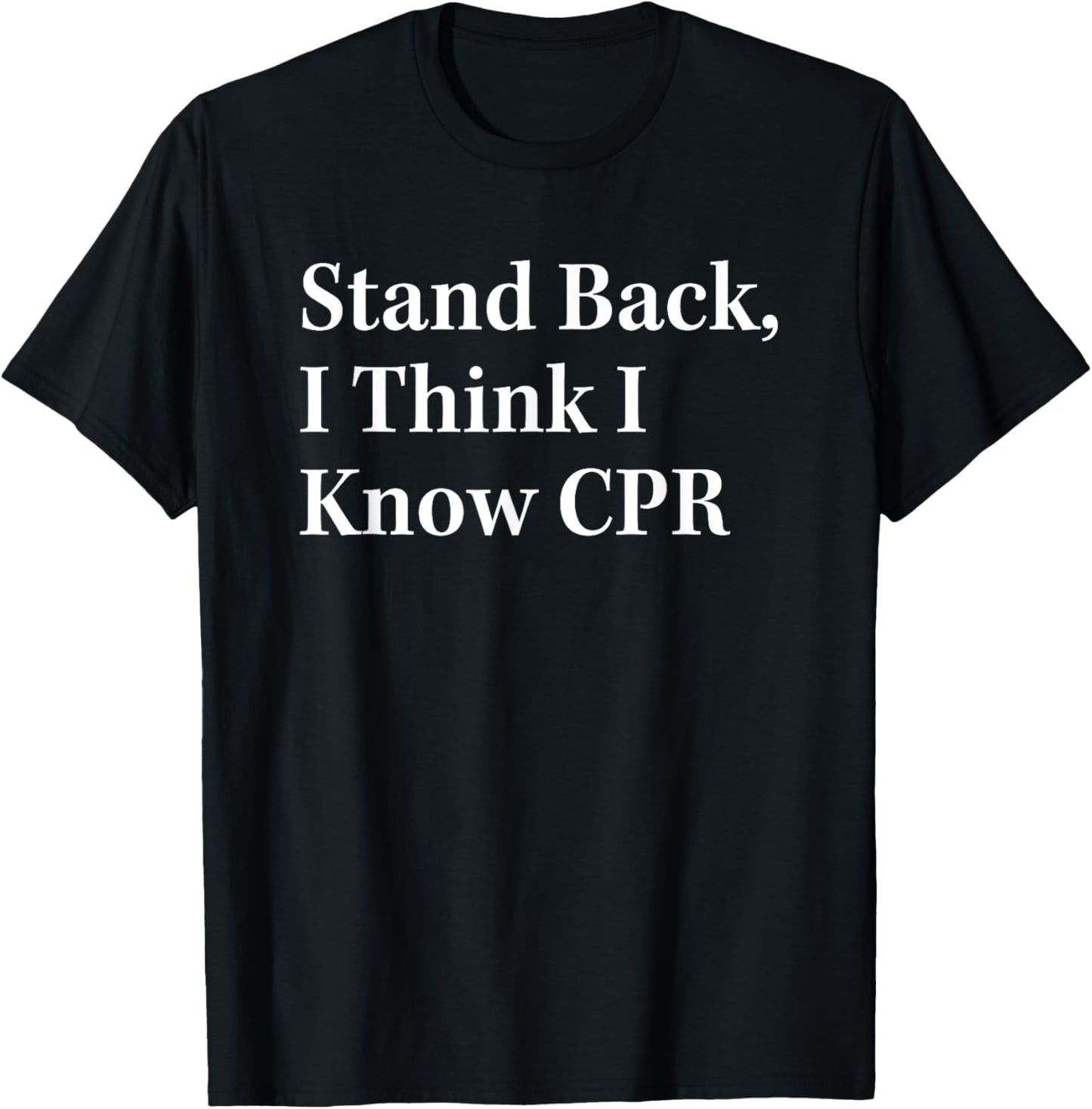 Stand Back I Think I Know CPR Lifesaving Technique T-Shirt - T-Shirt | Black
