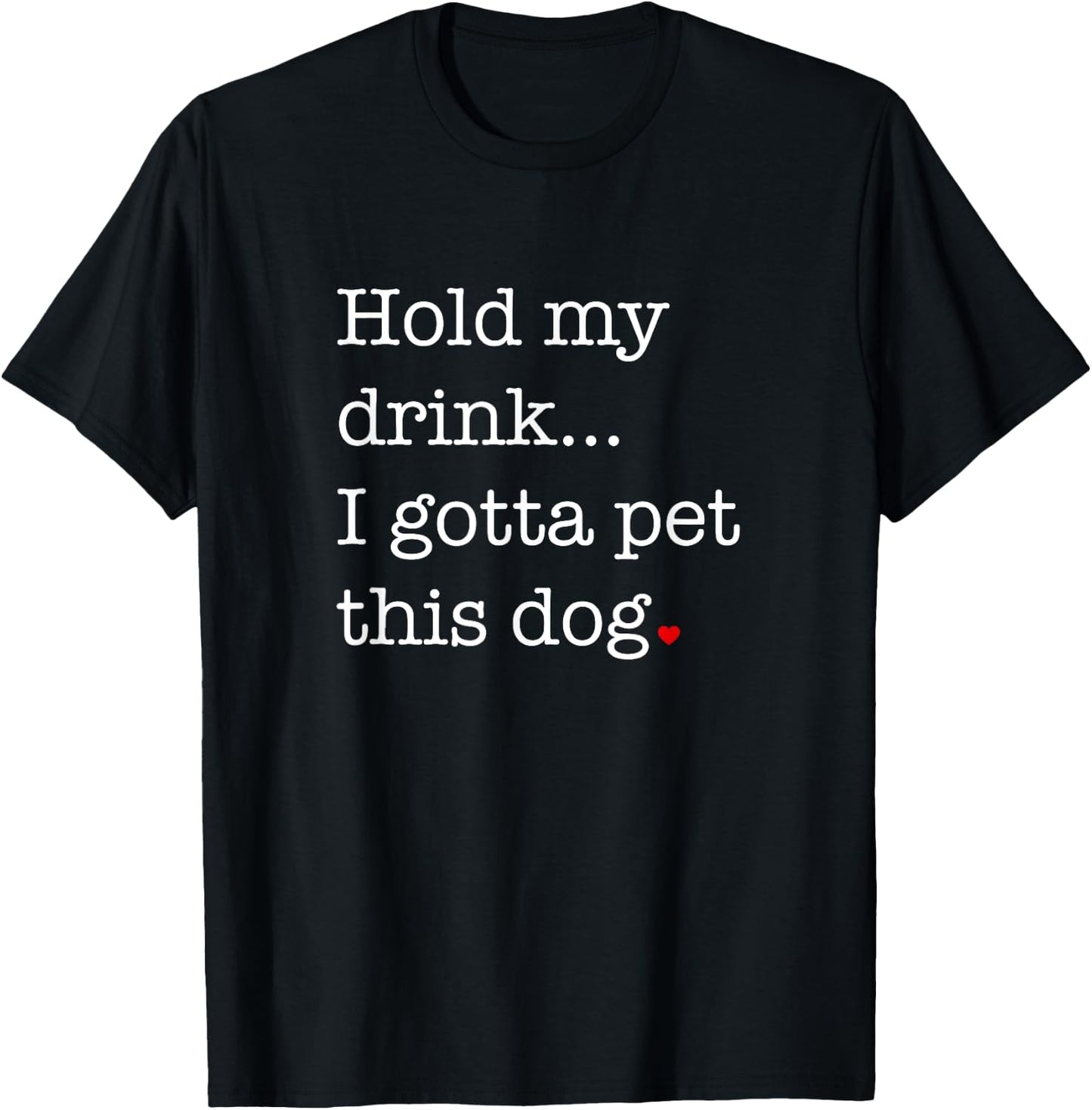 Hold My Drink I Gotta Pet This Dog Men Women Girls Kids T-Shirt - T-Shirt | Black