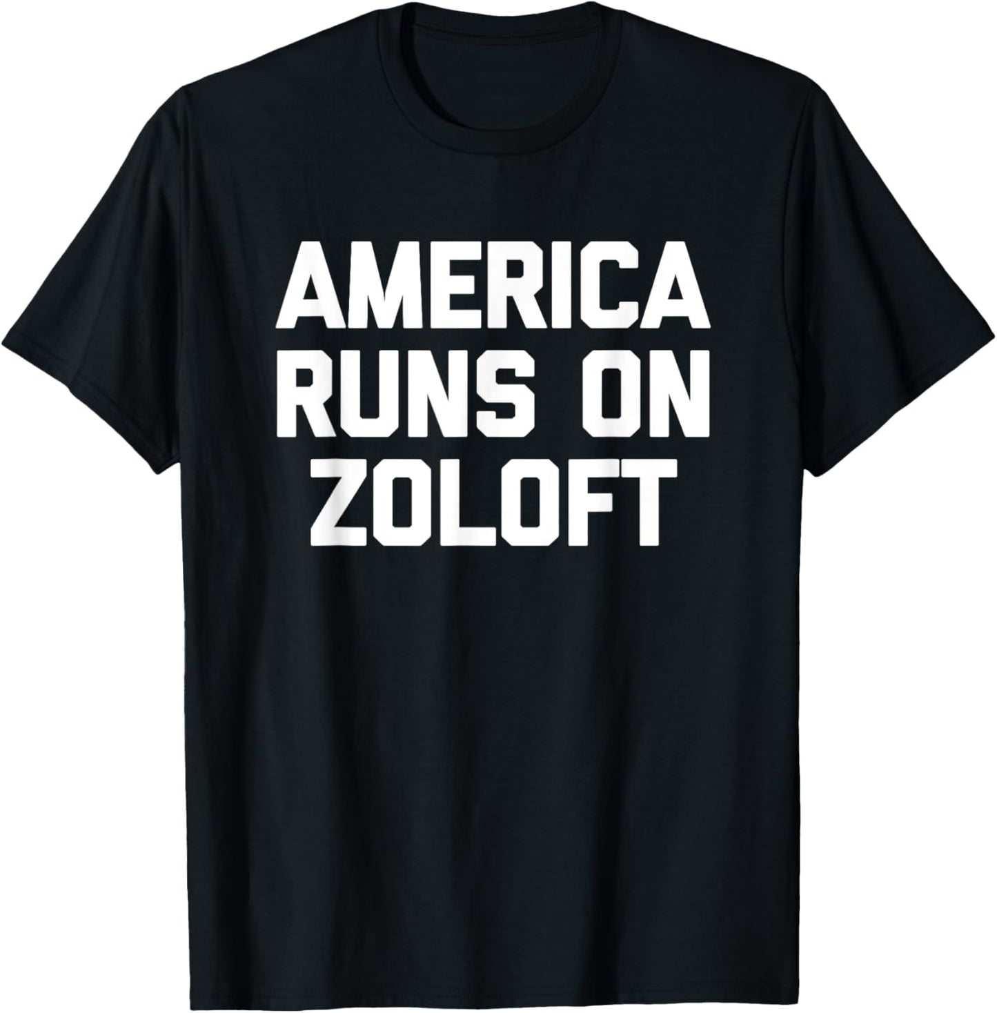 America Runs On Zoloft - Funny Saying Sarcastic Novelty T-Shirt - T-Shirt | Black