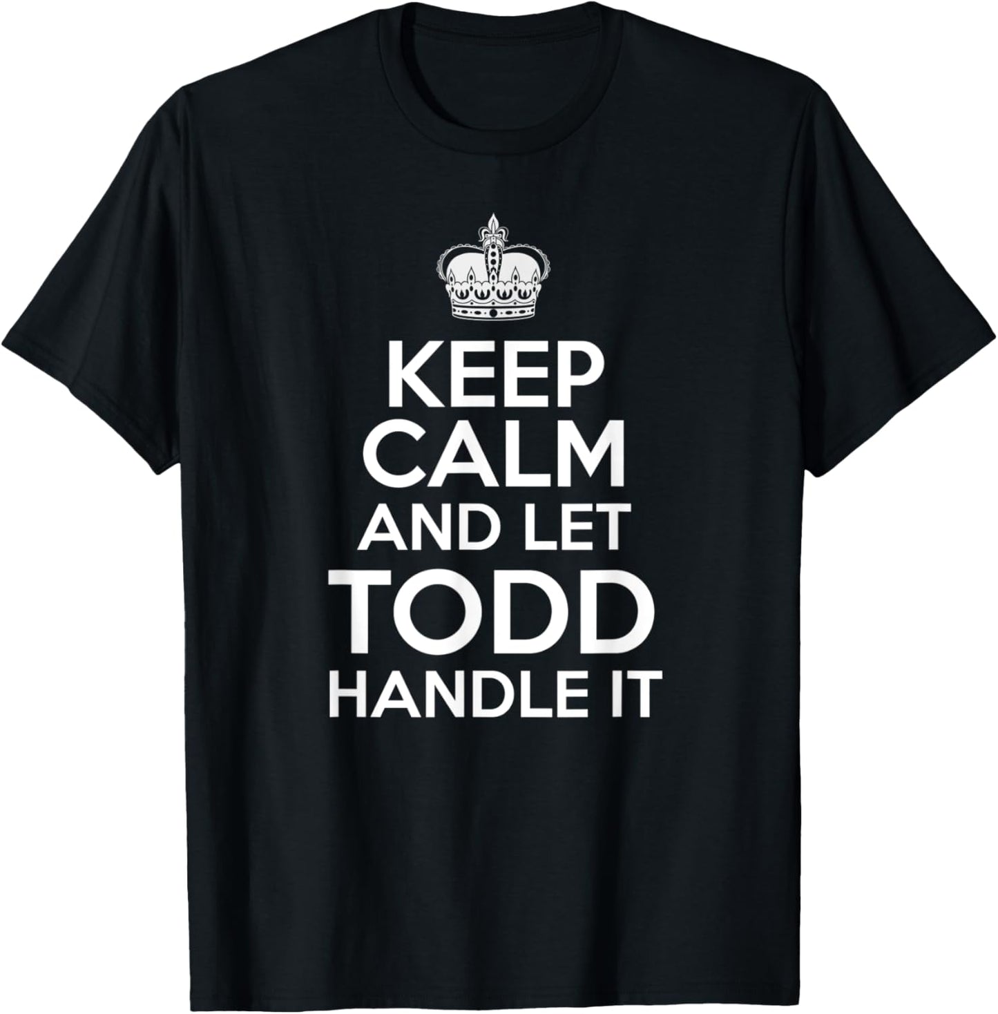 Keep Calm And Let Todd Handle It Funny Custom Name T-Shirt - T-Shirt | Black