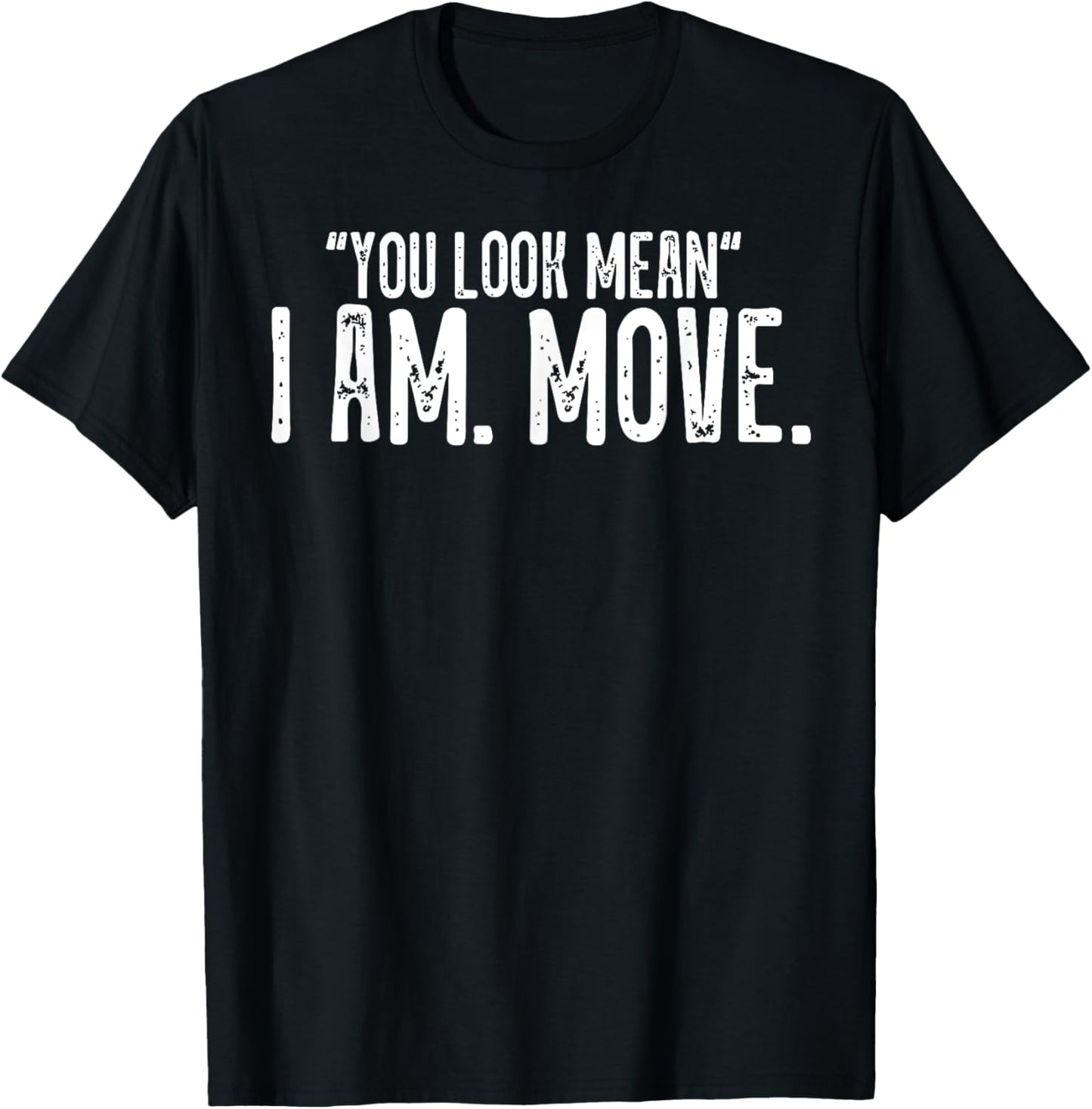You Look Mean I Am Move T-Shirt - T-Shirt | Black