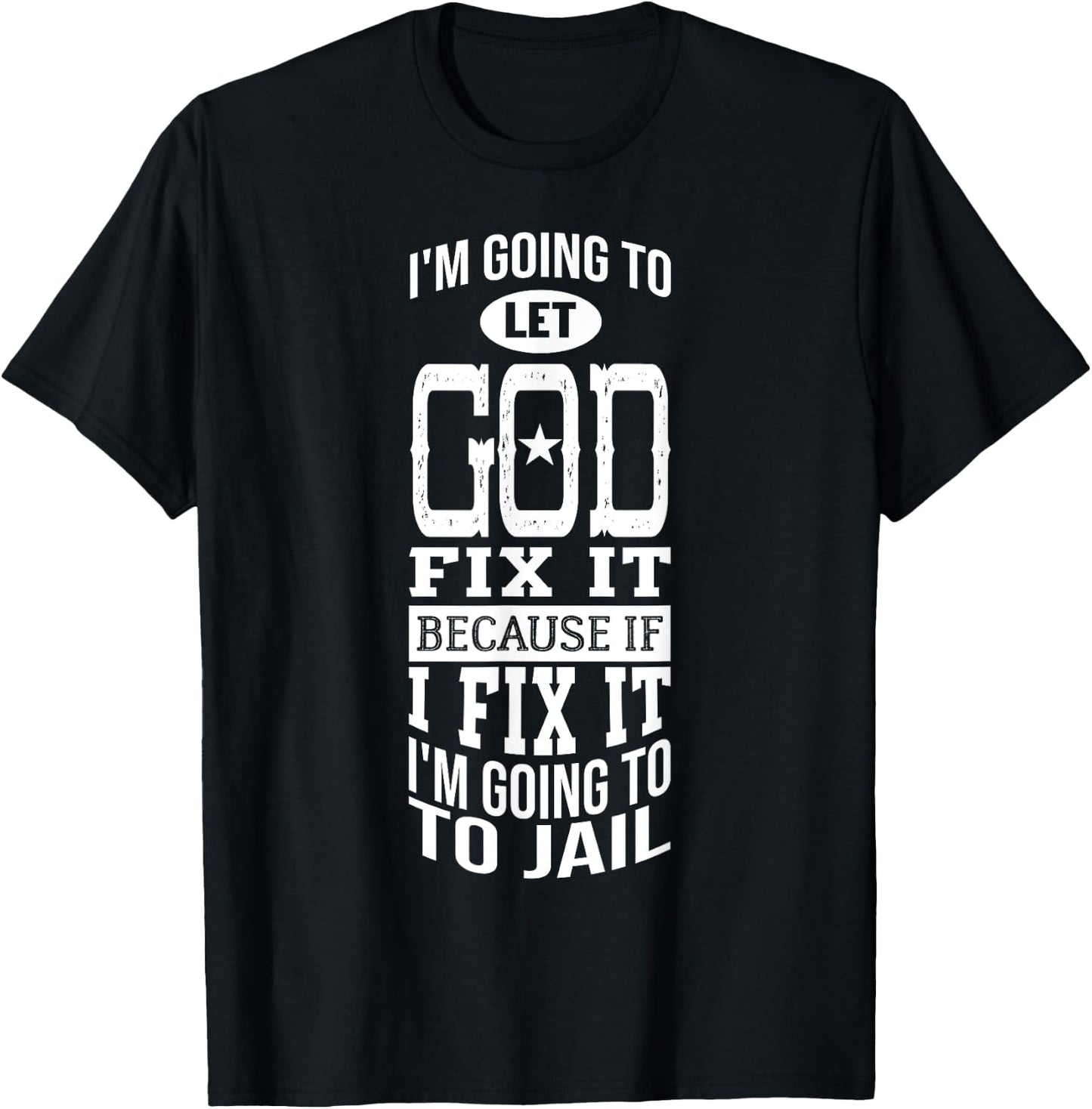 I'm Going To Let God Fix It Because If I Did I'm Going Jail T-Shirt - T-Shirt | Black