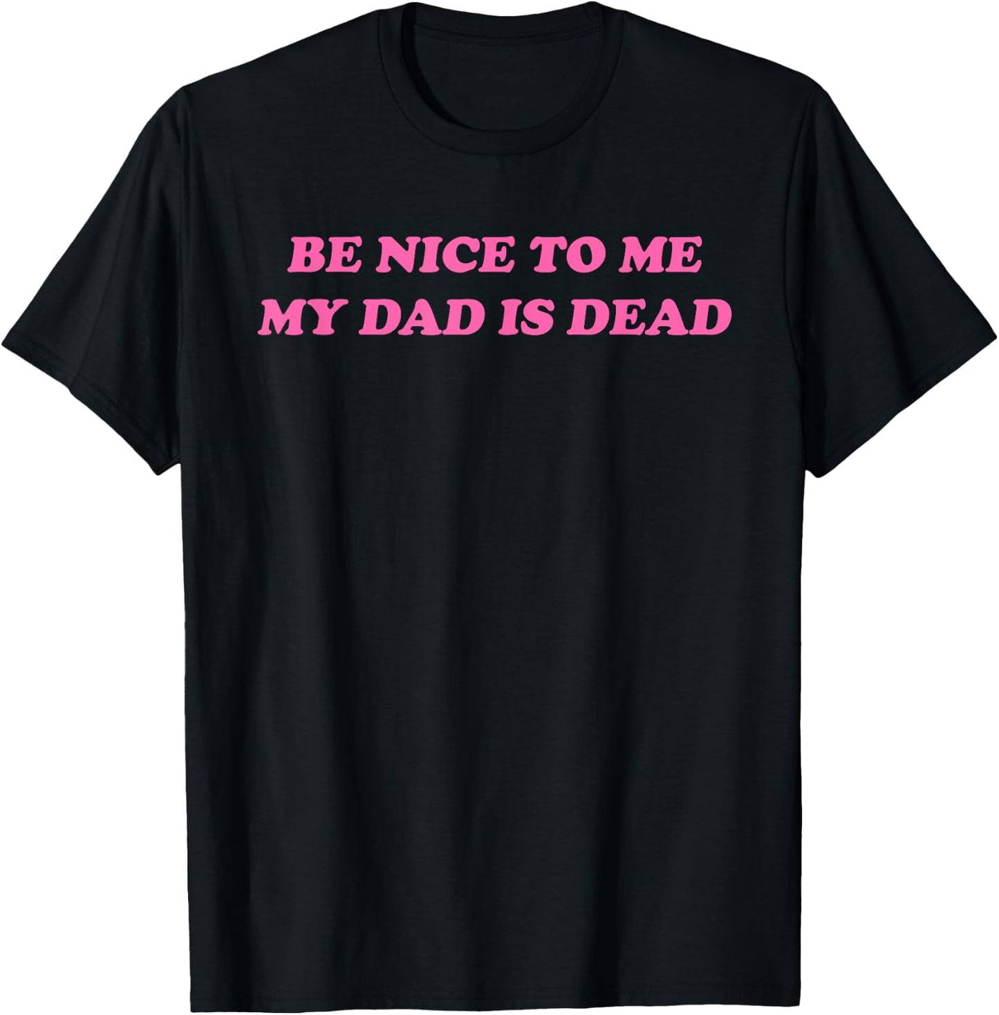 Be Nice To Me My Dad Is Dead Apparel T-Shirt - T-Shirt | Black