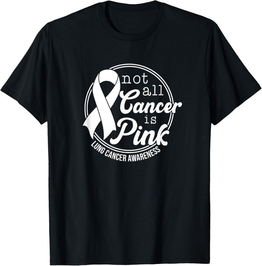 Not All Cancer Is Pink, Lung Cancer Awareness T-Shirt - T-Shirt | Black