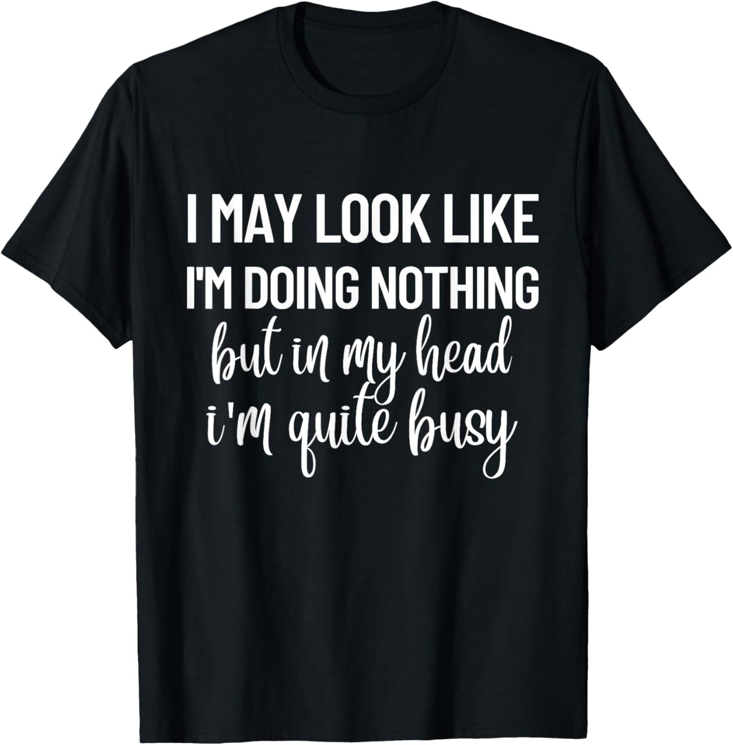 I May Look Like I'm Doing Nothing But In My Head T-Shirt - T-Shirt | Black