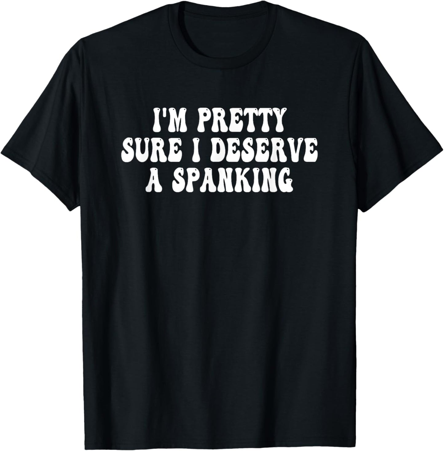 I'm Pretty Sure I Deserve a Spanking Groovy T-Shirt - T-Shirt | Black
