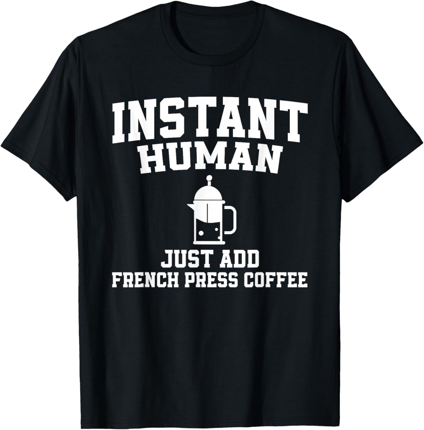 Instant Human Just Add French Press Coffee T-Shirt - T-Shirt | Black