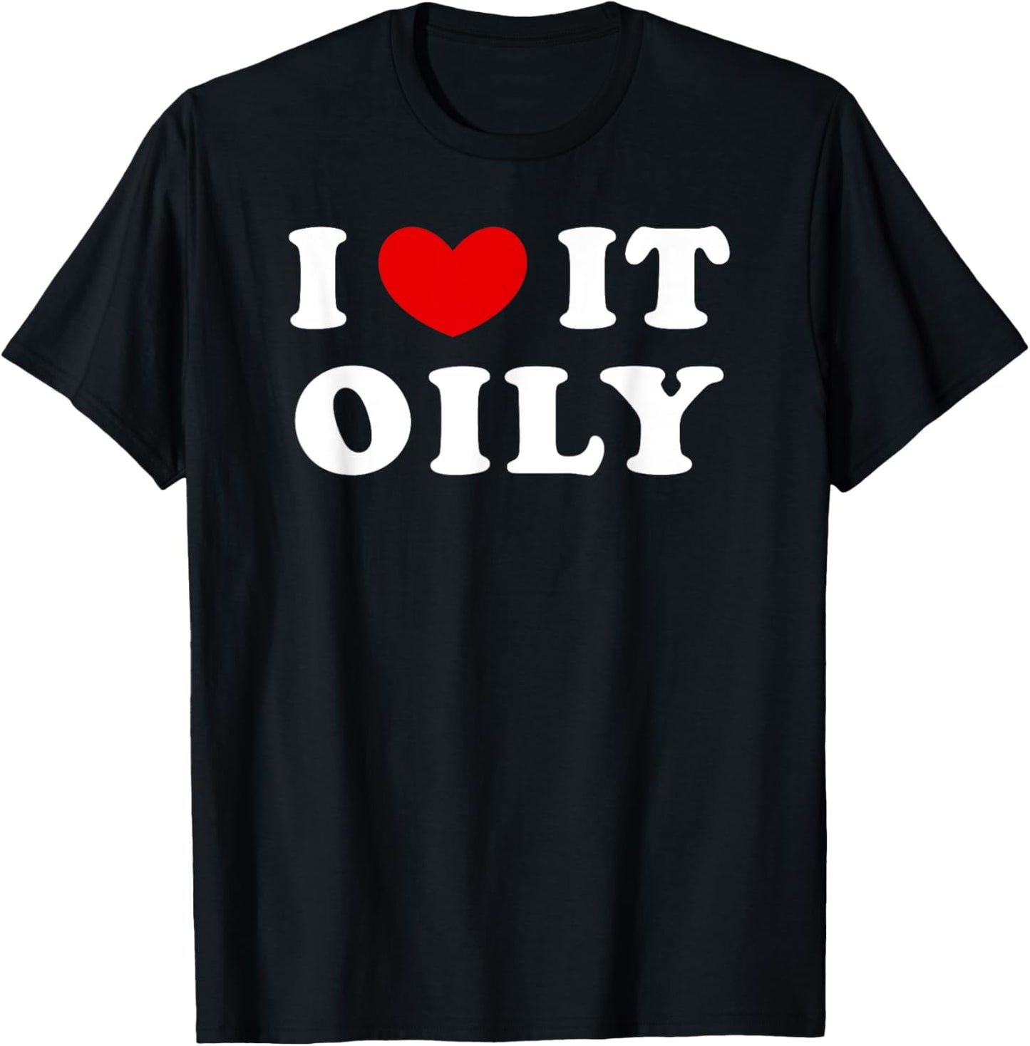 I Love It Oily, I Heart It Oily T-Shirt - T-Shirt | Black