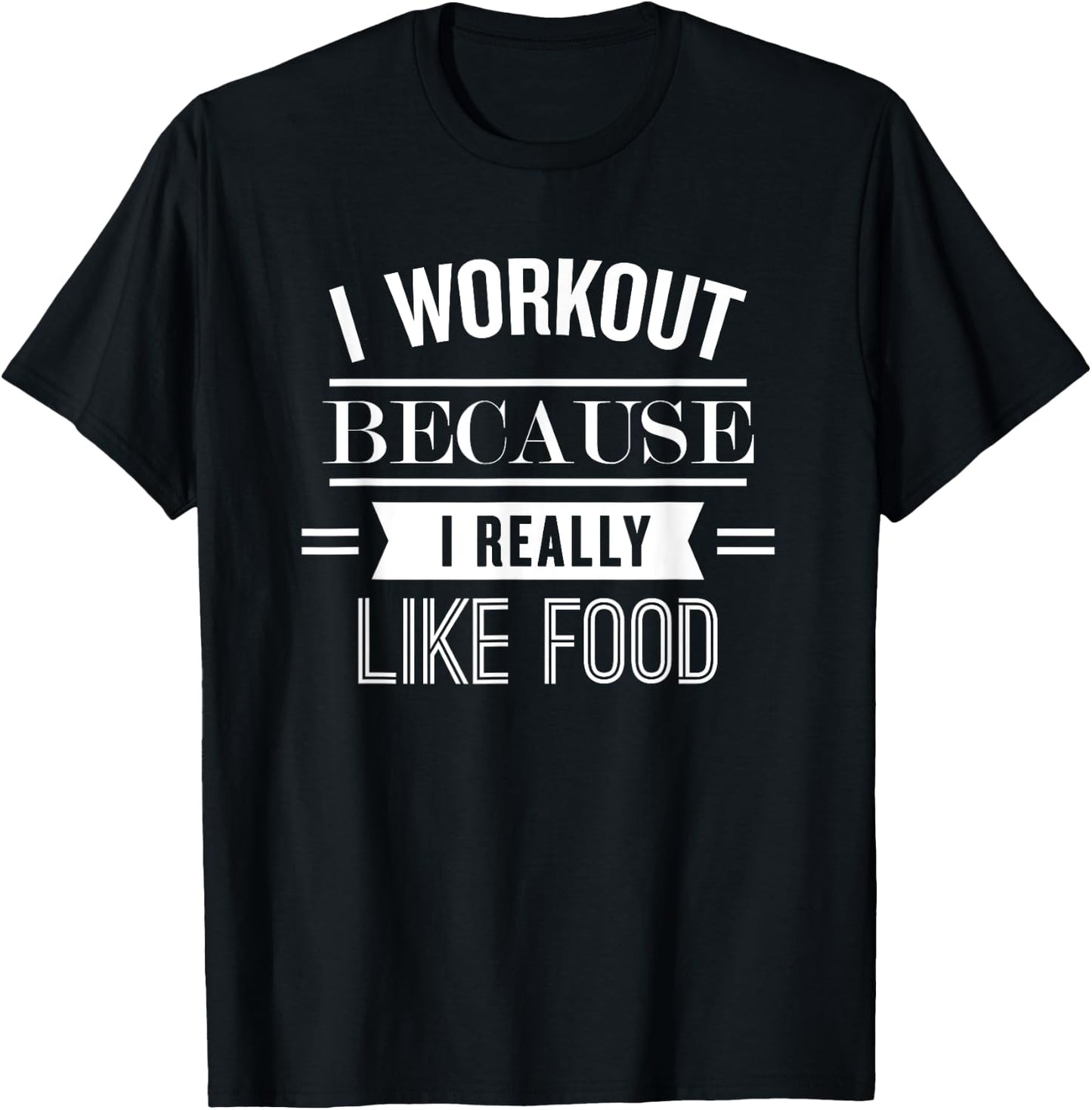 I Workout Because I Really Like Food: Funny Fitness T-Shirt - T-Shirt | Black