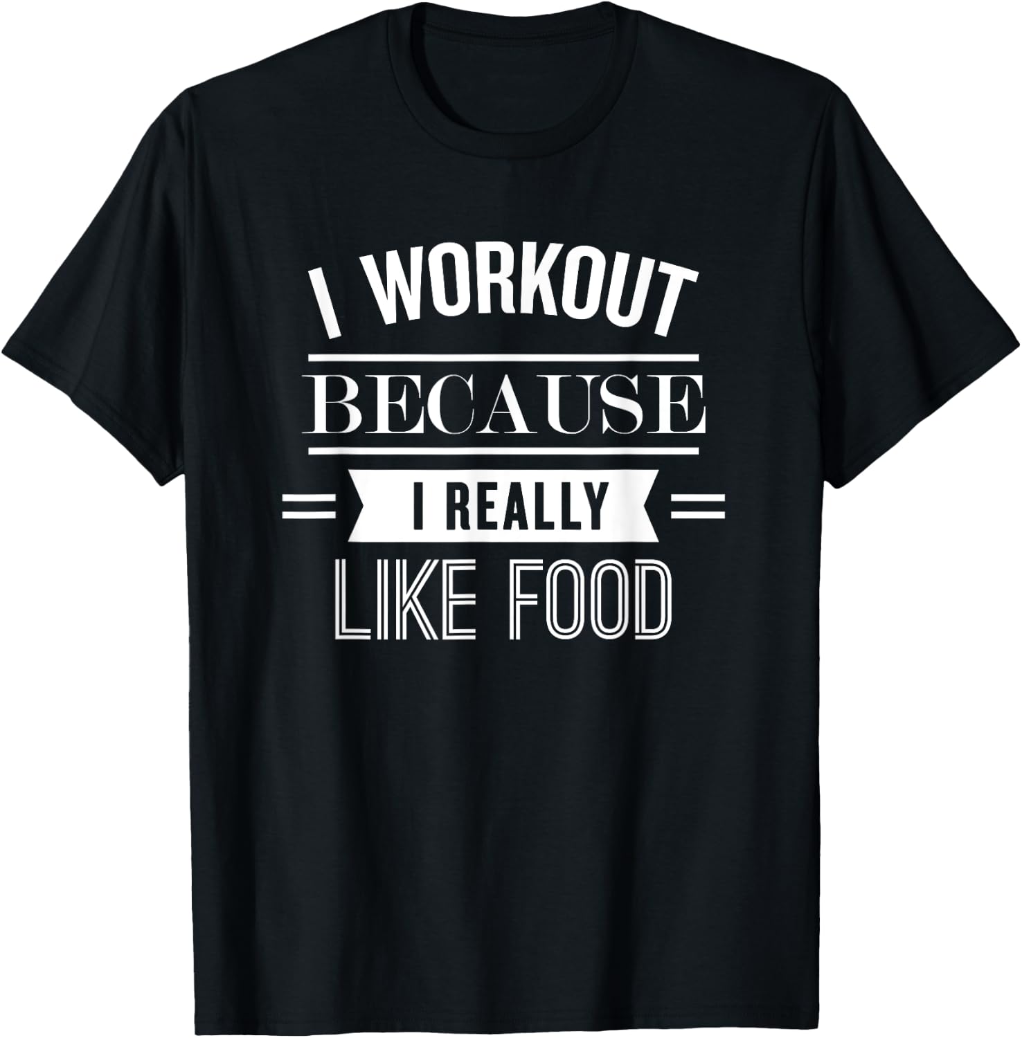 I Workout Because I Really Like Food: Funny Fitness T-Shirt - T-Shirt | Black