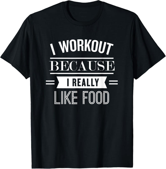 I Workout Because I Really Like Food: Funny Fitness T-Shirt - T-Shirt | Black