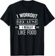 I Workout Because I Really Like Food: Funny Fitness T-Shirt - T-Shirt | Black