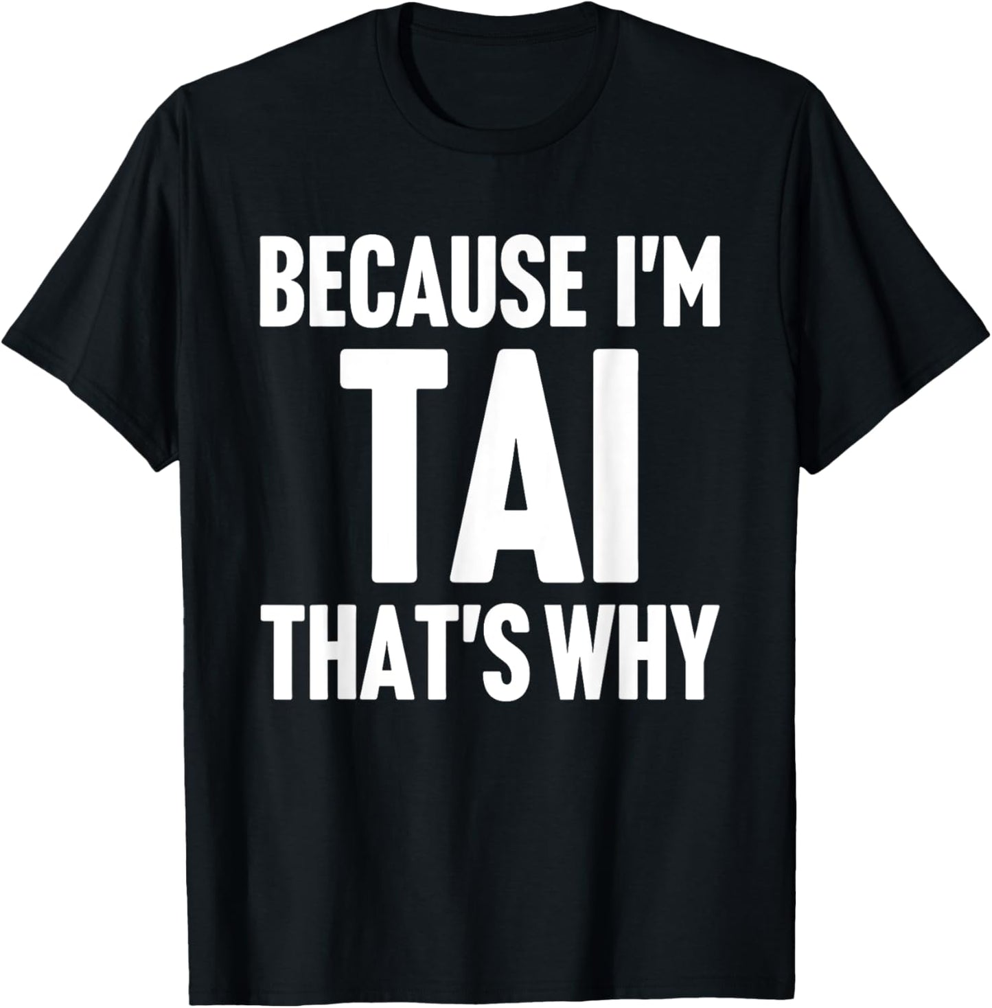 Because I'm Tai That's Why Am Personalized Name T-Shirt - T-Shirt | Black