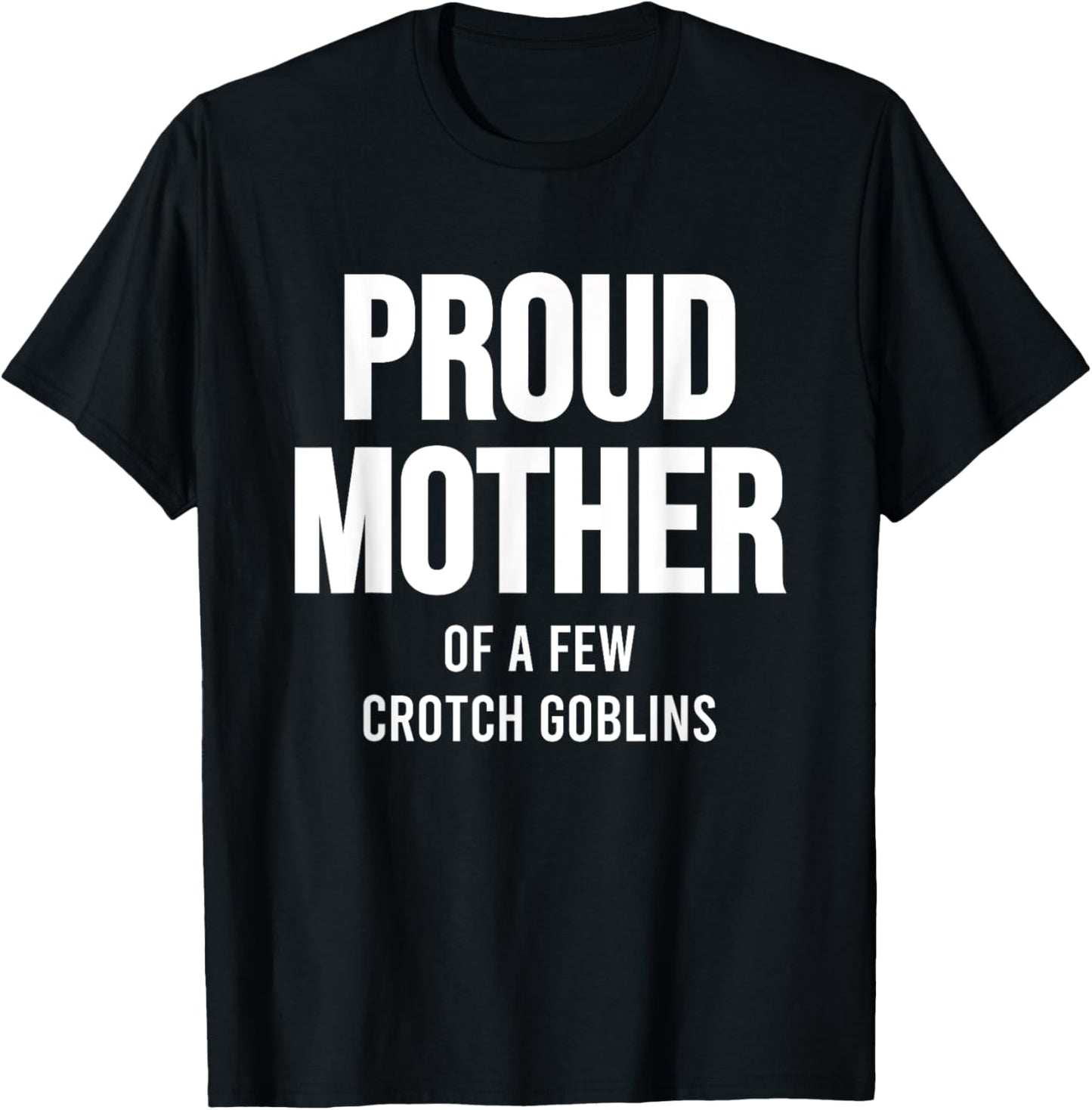 Proud Mother Of A Few Crotch Goblins Shirt Funny Mom T-Shirt - T-Shirt | Black