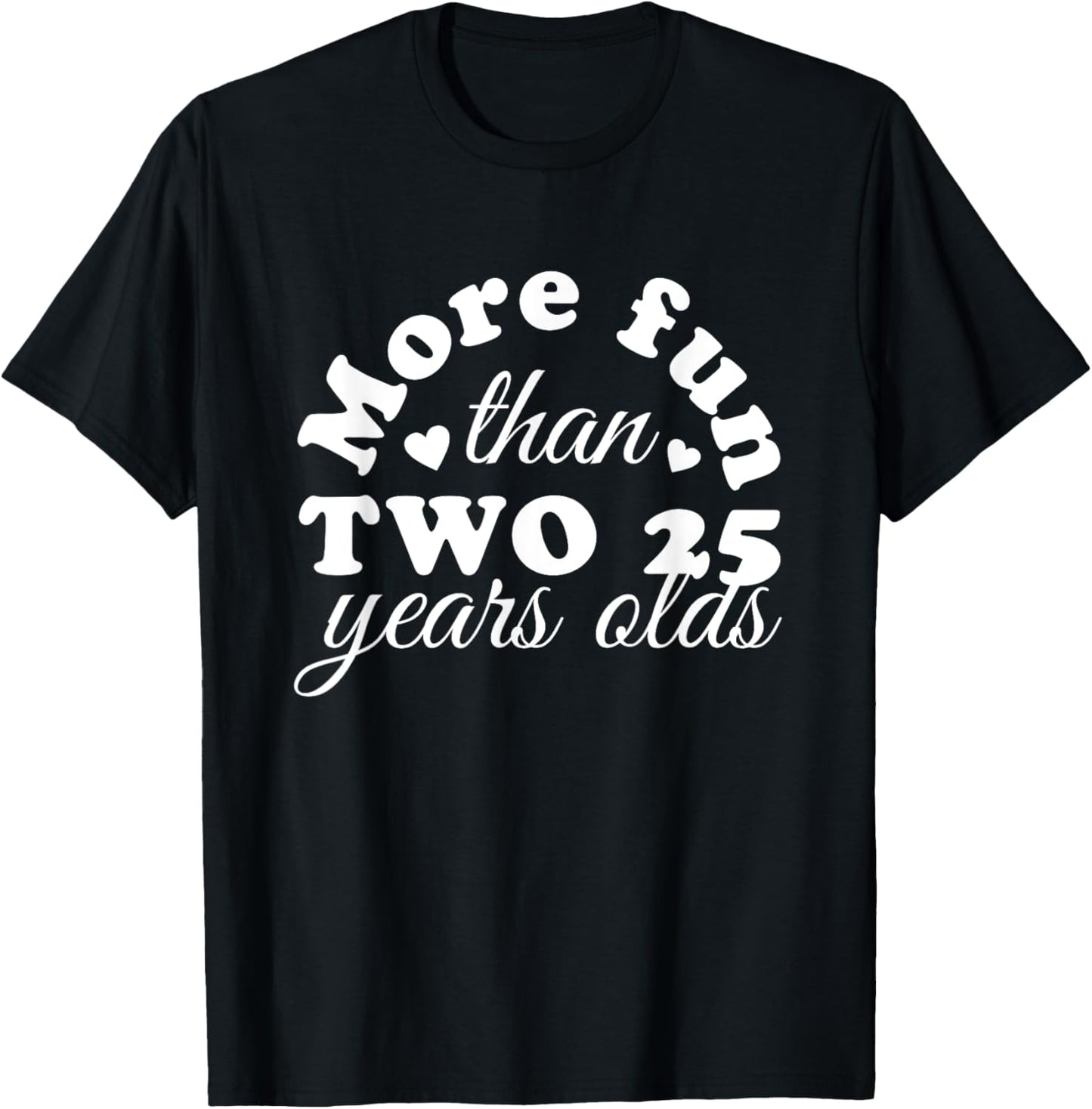 50th Birthday More Fun Than Two 25 Years Old Funny T-Shirt - T-Shirt | Black