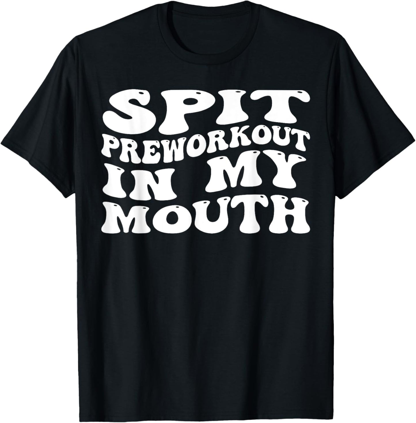 Spit Preworkout In My Mouth Funny Sarcastic Gym T-Shirt - T-Shirt | Black
