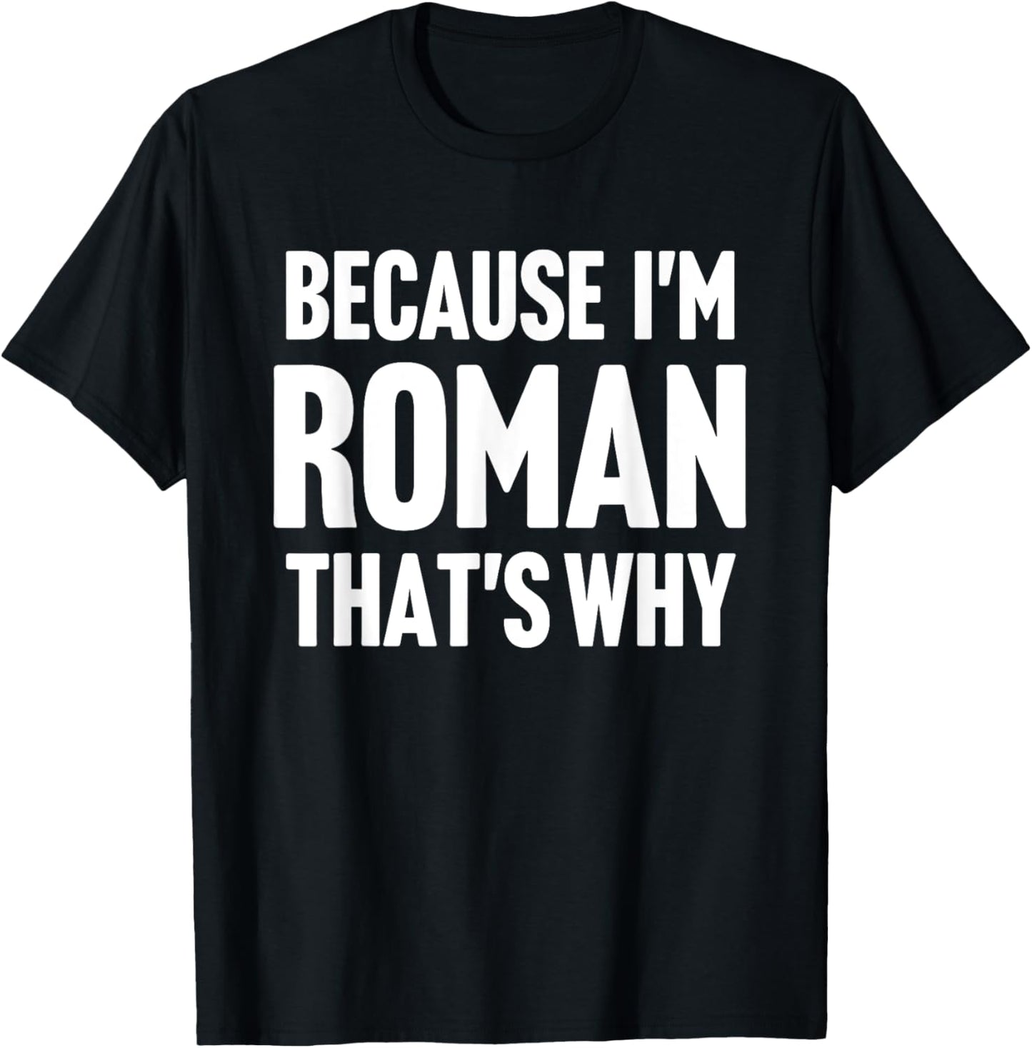 Because I'm Roman That's Why Am Personalized Name T-Shirt - T-Shirt | Black