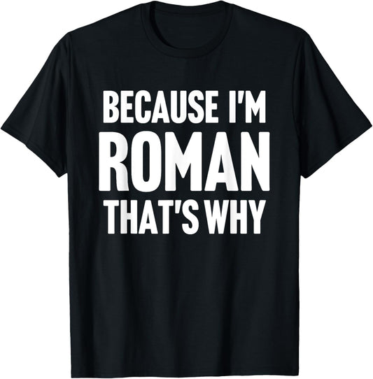Because I'm Roman That's Why Am Personalized Name T-Shirt - T-Shirt | Black