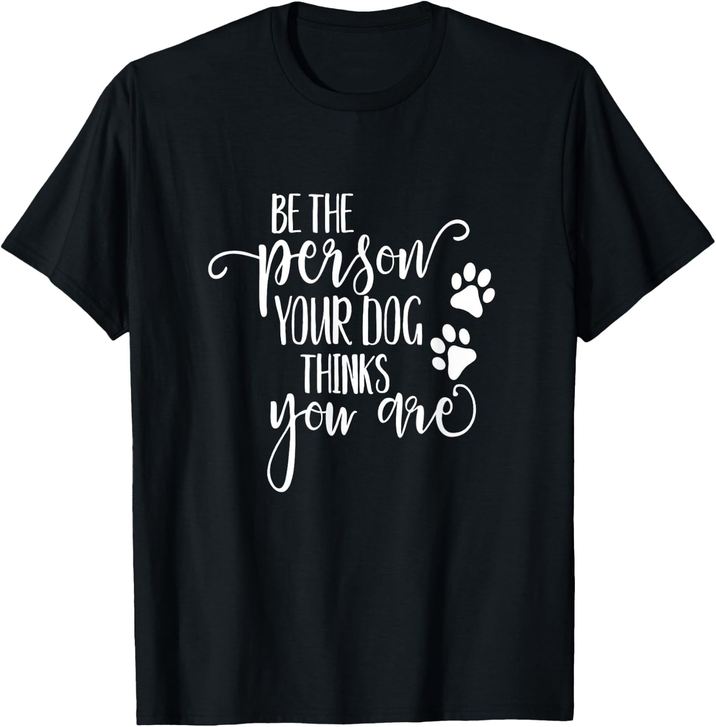 Be The Person Your Dog Thinks You Are paws funny dog lover Men Women Kids T-Shirt - T-Shirt | Black