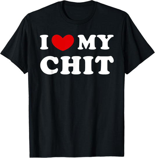 I Love My Chit, I Heart My Chit T-Shirt - T-Shirt | Black