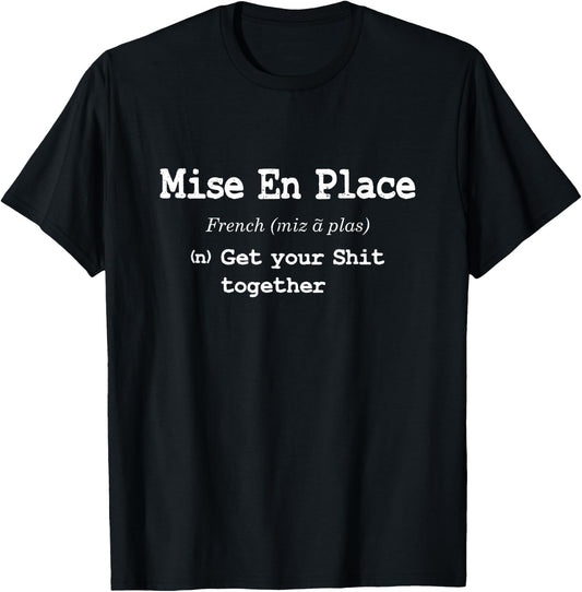 Pastry Chef Mise En Place - Get Your Shit Together T-Shirt - T-Shirt | Black