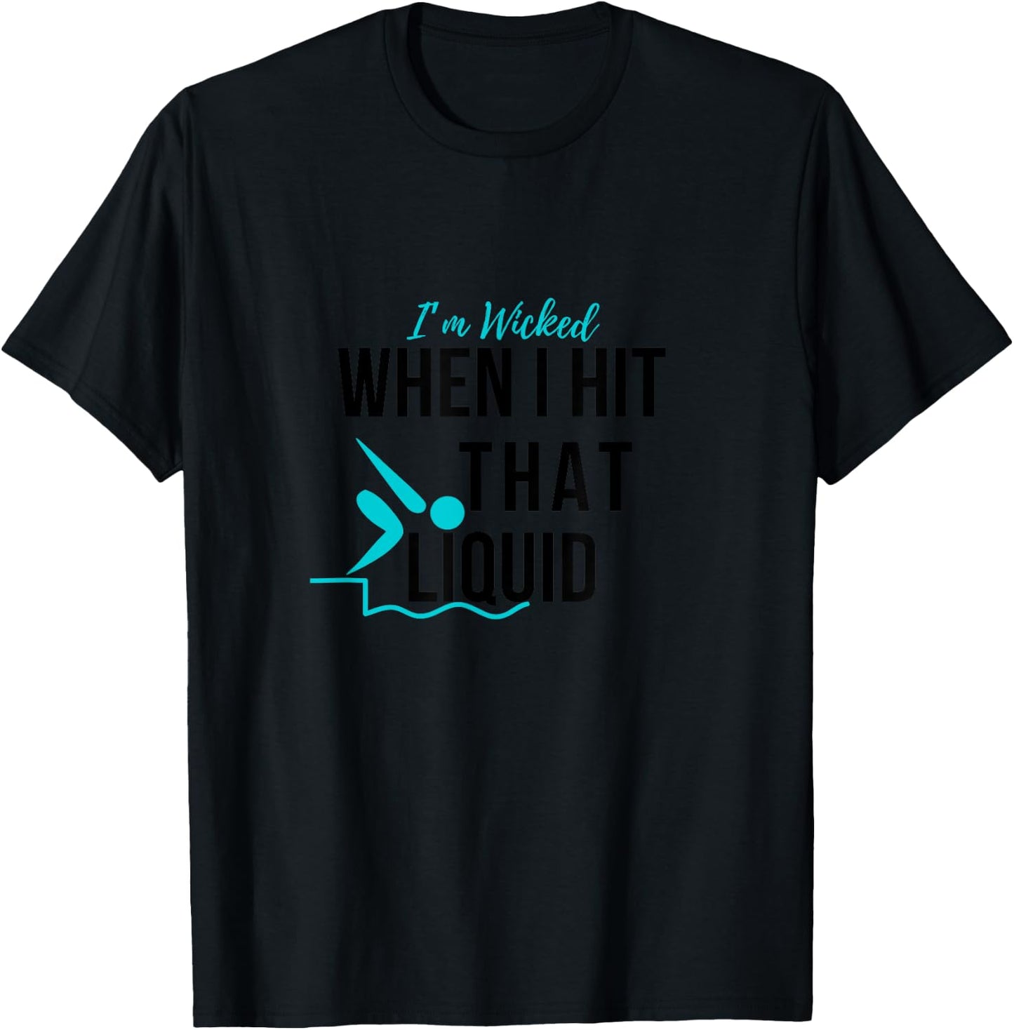I’m Wicked When I Hit That Liquid Swimmer Swimming Funny T-Shirt - T-Shirt | Black