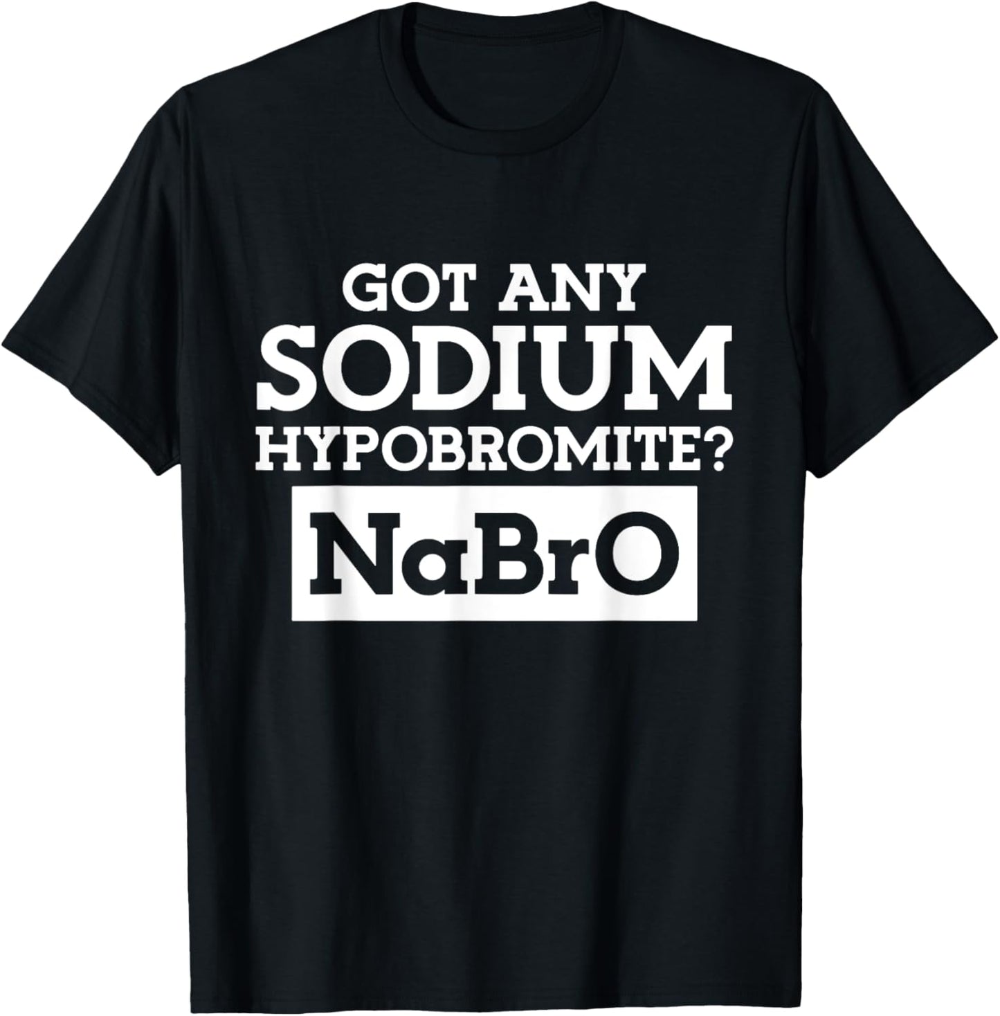 Got any Sodium Hypobromite Na Bro T-Shirt - T-Shirt | Black