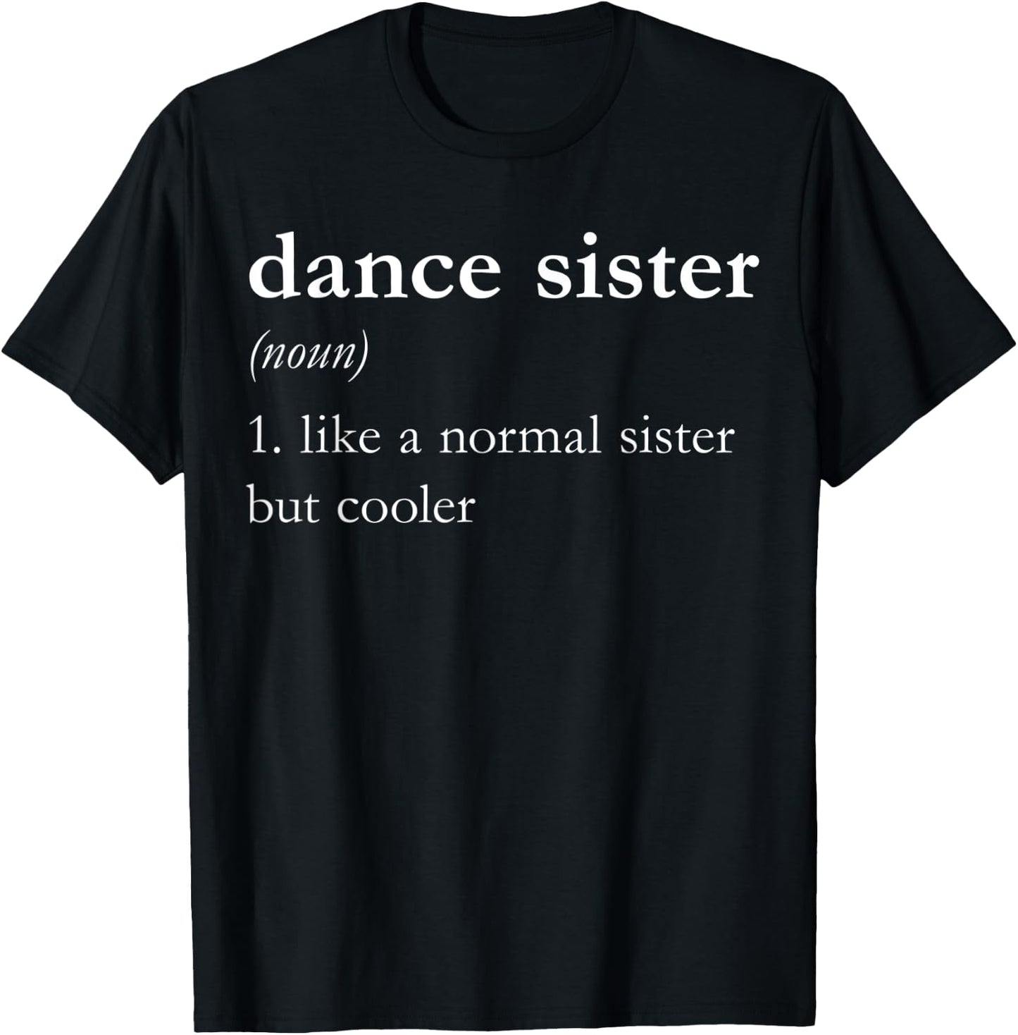 Dance Sister (noun) 1. Like a Normal Sister But Cooler T-Shirt - T-Shirt | Black