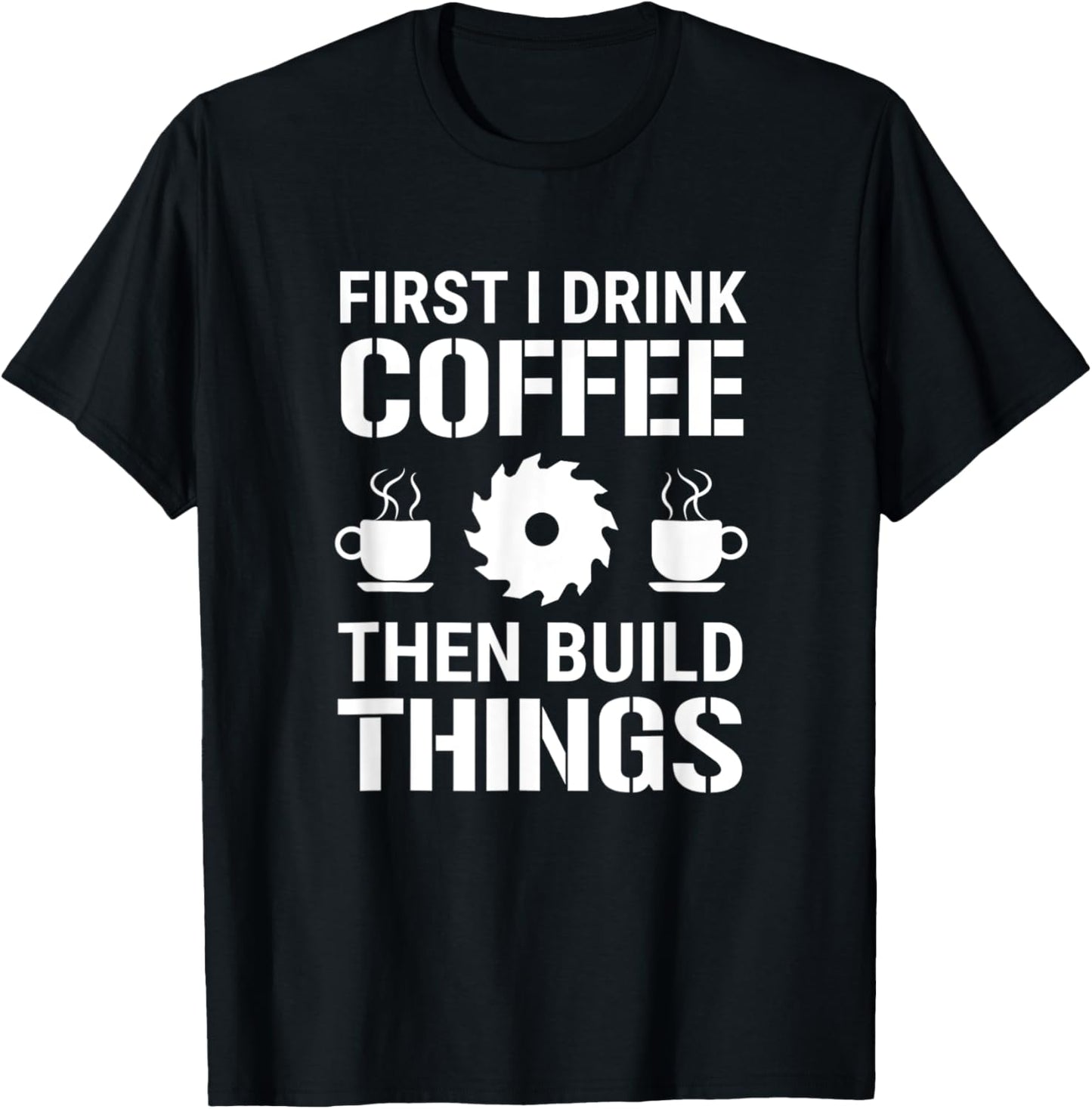 First I Drink Coffee Hen Build Hings Carpenter Woodworking T-Shirt - T-Shirt | Black