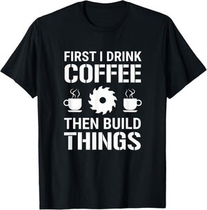 First I Drink Coffee Hen Build Hings Carpenter Woodworking T-Shirt - T-Shirt | Black