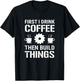 First I Drink Coffee Hen Build Hings Carpenter Woodworking T-Shirt - T-Shirt | Black