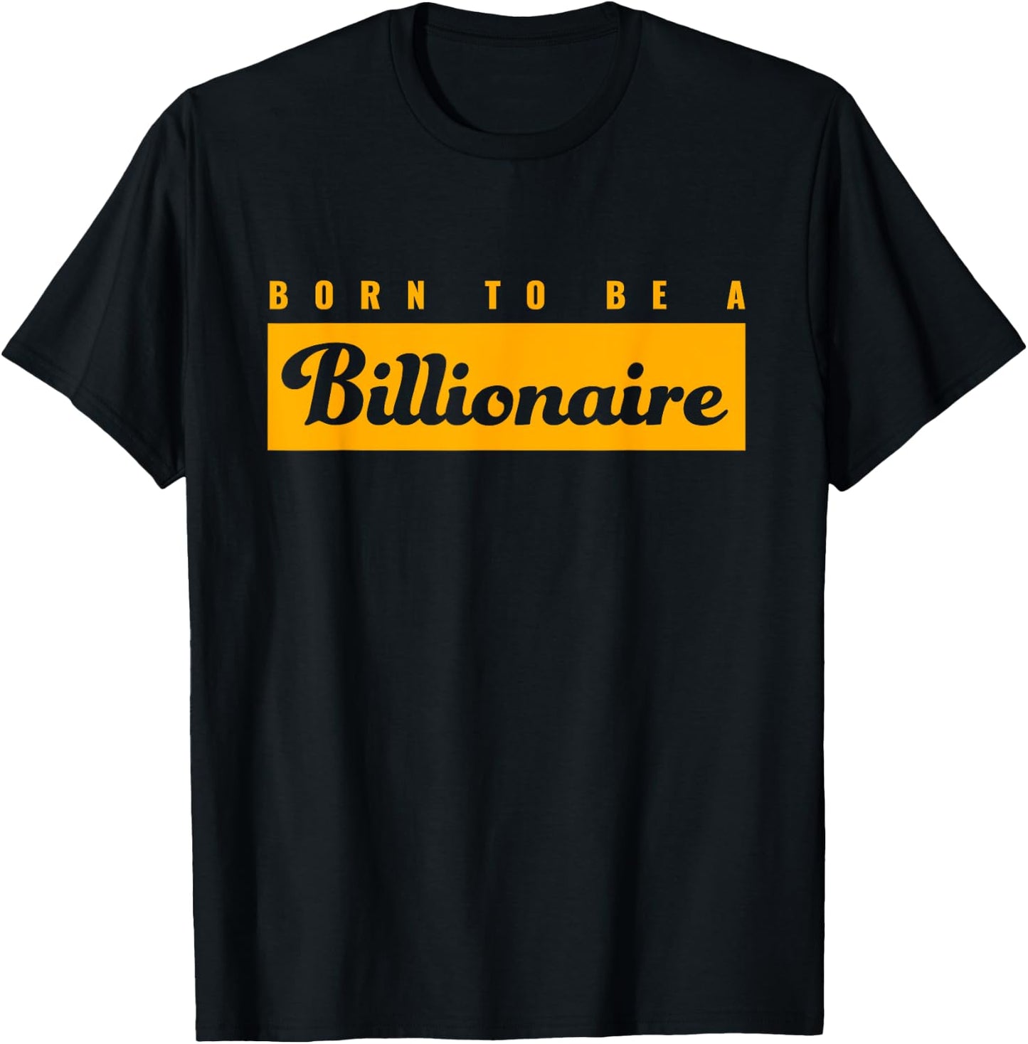 Born To Be A Billionaire | Gift Ambitious Entrepreneur T-Shirt - T-Shirt | Black